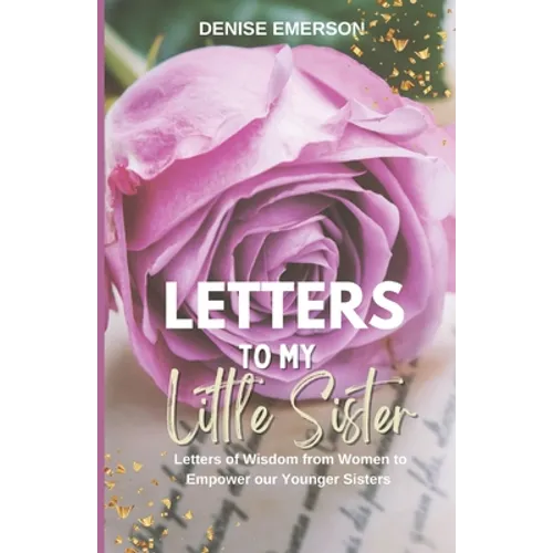 Letters to My Little Sister: Letters of Wisdom from Women to Empower our Younger Sisters - Paperback