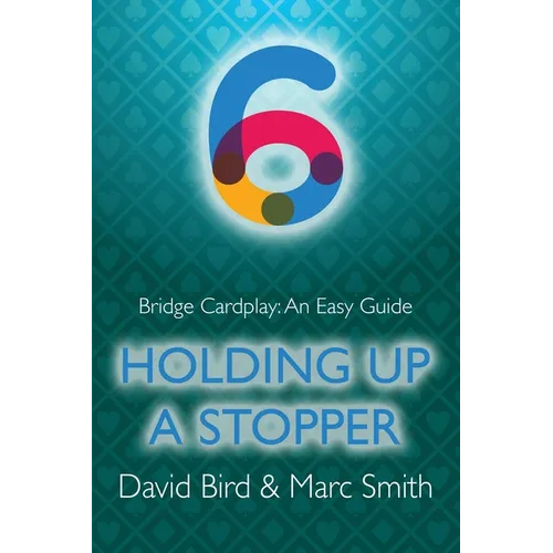 Bridge Cardplay: An Easy Guide - 6. Holding Up a Stopper - Paperback