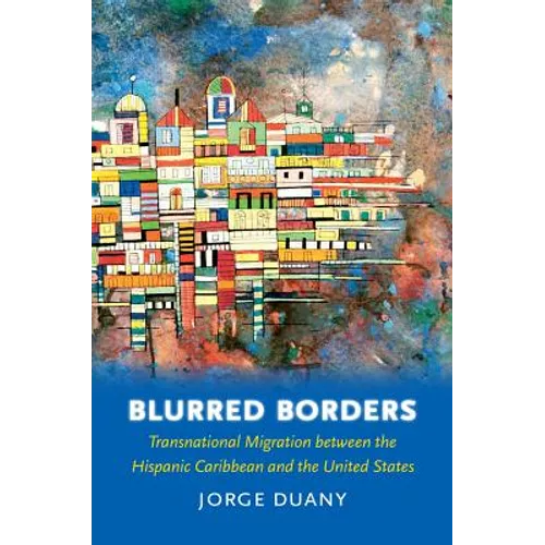 Blurred Borders: Transnational Migration Between the Hispanic Caribbean and the United States - Paperback