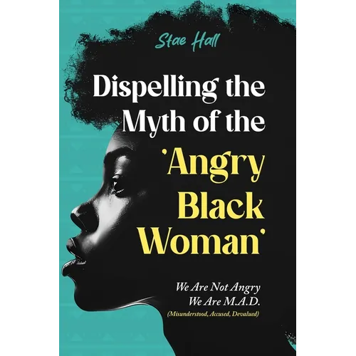 Dispelling the Myth of the Angry Black Woman "We Are Not Angry, We Are M.A.D." (Misunderstood, Angry & Devalued): "We Are Not Angry, We Are M.A.D." (M - Paperback