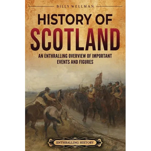 History of Scotland: An Enthralling Overview of Important Events and Figures - Paperback