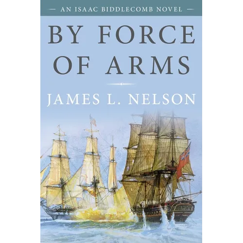 By Force of Arms: An Isaac Biddlecomb Novel - Paperback