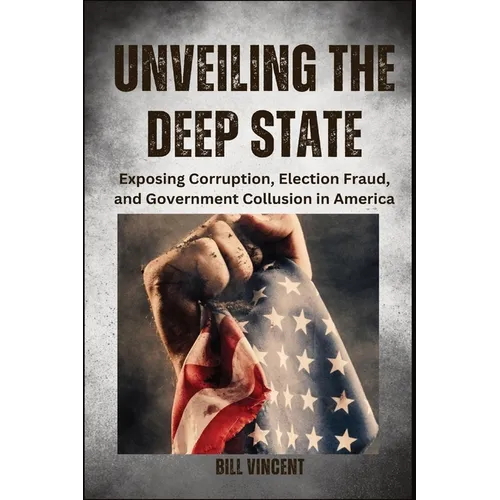Unveiling the Deep State (Large Print Edition): Exposing Corruption, Election Fraud, and Government Collusion in America - Paperback