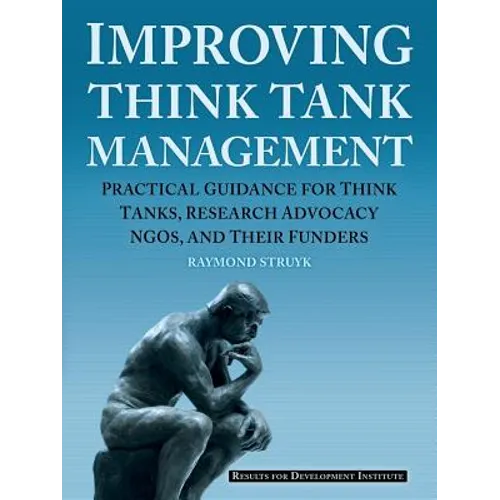 Improving Think Tank Management: Practical Guidance for Think Tanks, Research Advocacy NGOs, and Their Funders - Paperback