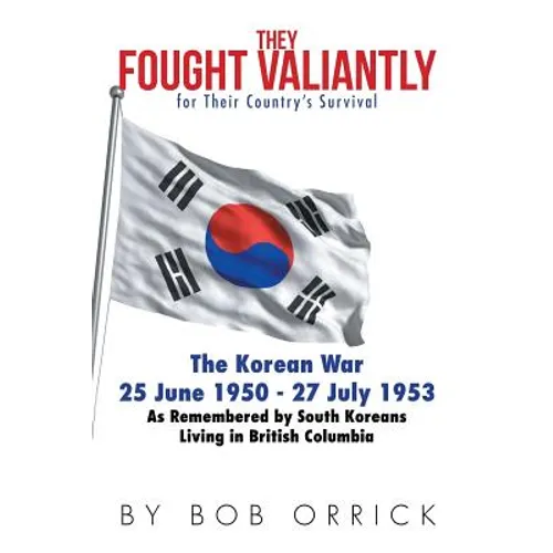 They Fought Valiantly for Their Country's Survival: The Korean War 25 June 1950 - 27 July 1953 As Remembered by South Koreans Living in British Columb - Paperback