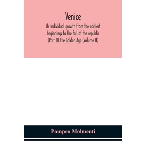 Venice, its individual growth from the earliest beginnings to the fall of the republic (Part II) The Golden Age (Volume II) - Paperback