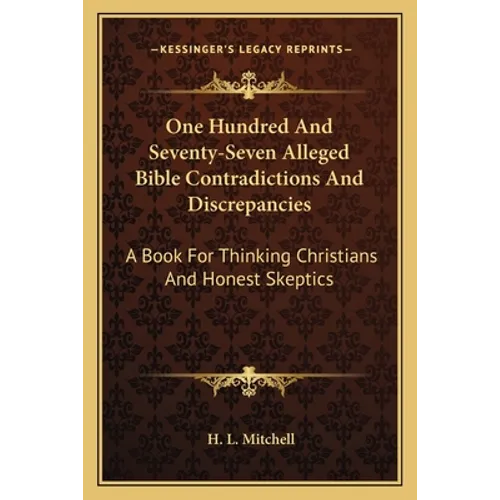 One Hundred and Seventy-Seven Alleged Bible Contradictions and Discrepancies: A Book for Thinking Christians and Honest Skeptics - Paperback