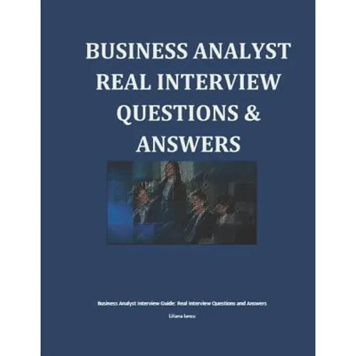 Business Analyst Interview Guide: Real Interview Questions and Answers - Paperback