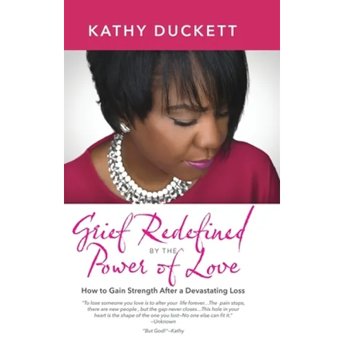 Grief Redefined by the Power of Love: How to Gain Strength and Courage After a Devastating Loss - Hardcover