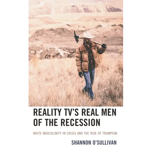 Reality Tv's Real Men of the Recession: White Masculinity in Crisis and the Rise of Trumpism - Hardcover