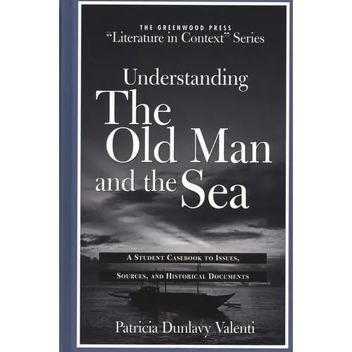 Understanding the Old Man and the Sea: A Student Casebook to Issues, Sources, and Historical Documents - Hardcover