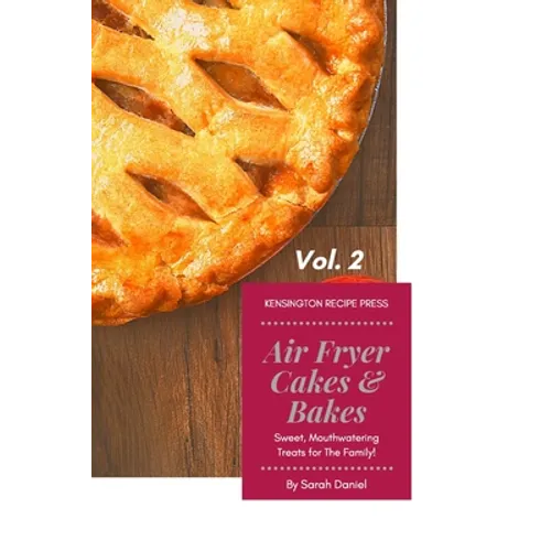 Air Fryer Cakes And Bakes Vol. 2: Sweet, Mouthwatering Treats For The Family! - Paperback