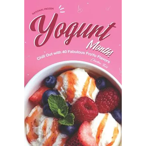 National Frozen Yogurt Month!: Chill Out with 40 Fabulous FroYo Flavors - Paperback