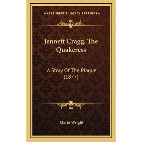 Jennett Cragg, The Quakeress: A Story Of The Plague (1877) - Hardcover