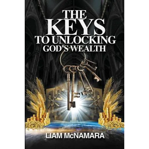 The Keys to Unlocking God's Wealth: Time for change. Time for a new mindset! - Paperback