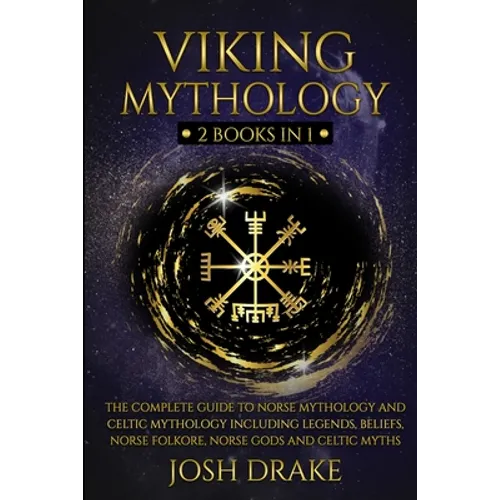 Viking Mythology: 2 Books In 1 - The Complete Guide to Norse Mythology and Celtic Mythology Including Legends, Beliefs, Norse Folkore, N - Paperback