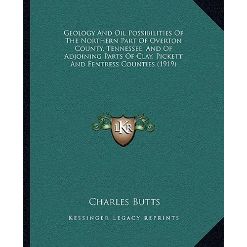 Geology and Oil Possibilities of the Northern Part of Overton County, Tennessee, and of Adjoining Parts of Clay, Pickett and Fentress Counties (1919) - Paperback