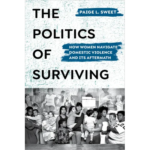 The Politics of Surviving: How Women Navigate Domestic Violence and Its Aftermath - Paperback