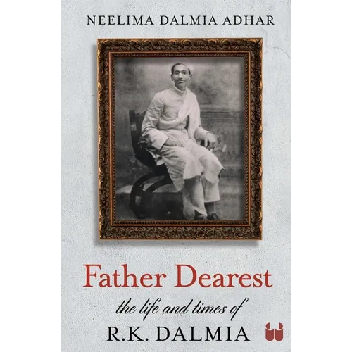 Father Dearest: The Life and Times of R. K. Dalmia - Paperback