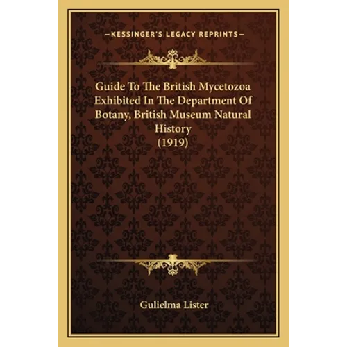 Guide To The British Mycetozoa Exhibited In The Department Of Botany, British Museum Natural History (1919) - Paperback