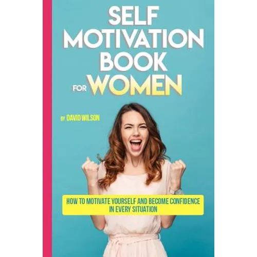 Self Motivation Book for Women: How to Motivate Yourself and Become Confidence in Every Situation - Paperback