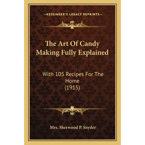The Art Of Candy Making Fully Explained: With 105 Recipes For The Home (1915) - Paperback
