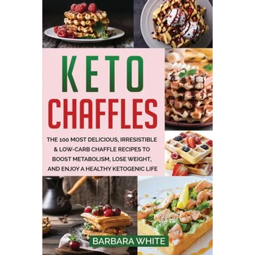 Keto Chaffles: The 100 Most Delicious, Irresistible & Low-Carb Chaffle Recipes to Boost Metabolism, Lose Weight, and Enjoy A Healthy Ketogenic Life - Paperback