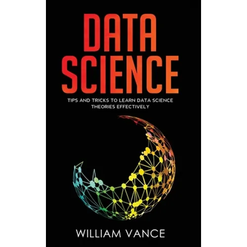 Data Science: Tips and Tricks to Learn Data Science Theories Effectively - Hardcover