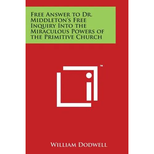Free Answer to Dr. Middleton's Free Inquiry Into the Miraculous Powers of the Primitive Church - Paperback