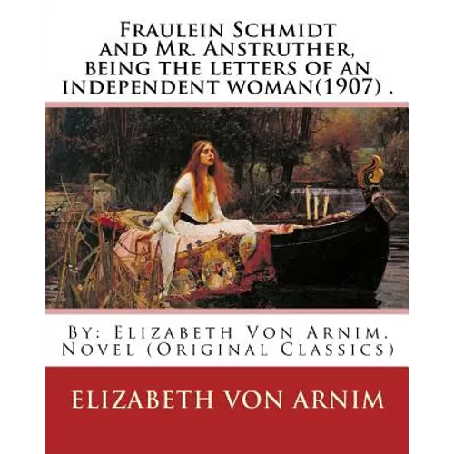 Fraulein Schmidt and Mr. Anstruther, being the letters of an independent woman(1907) .: By: Elizabeth Von Arnim. Novel (Original Classics) - Paperback