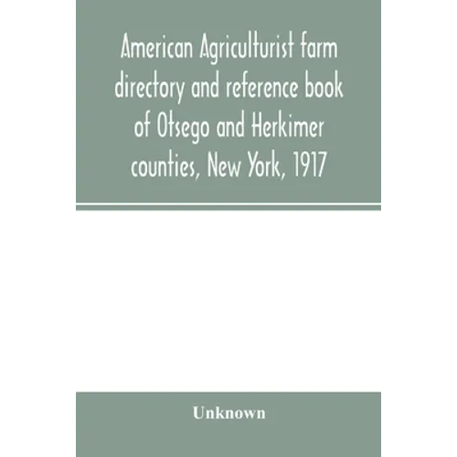 American agriculturist farm directory and reference book of Otsego and Herkimer counties, New York, 1917; a rural directory and reference book includi - Paperback