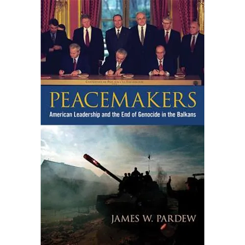 Peacemakers: American Leadership and the End of Genocide in the Balkans - Hardcover
