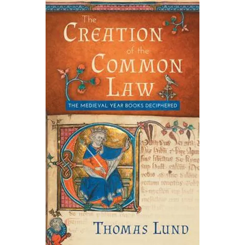 The Creation of the Common Law: The Medieval "Year Books" Deciphered - Hardcover