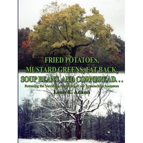 Fried Potatoes, Mustard Greens, Fat Back, Soup Beans, and Cornbread. . .: Retracing the Vanishing Footprints of Our Appalachian Ancestors - Paperback