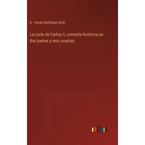 La corte de Carlos II, comedia histórica en dos partes y seis cuadros - Hardcover