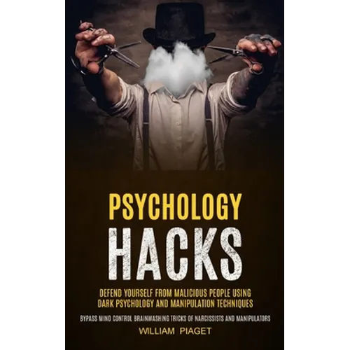 Psychology Hacks: Defend Yourself From Malicious People Using Dark Psychology and Manipulation Techniques (Bypass Mind Control Brainwash - Paperback
