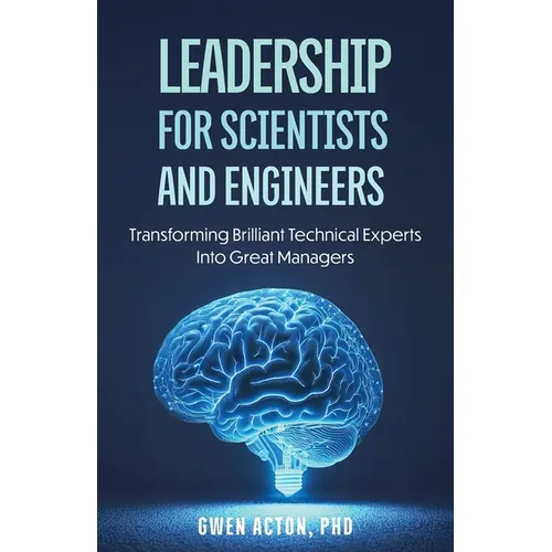 Leadership for Scientists and Engineers: Transforming Brilliant Technical Experts Into Great Managers - Paperback