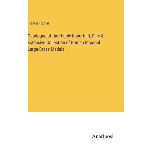 Catalogue of the Highly Important, Fine & Extensive Collection of Roman Imperial Large-Brass Medals - Hardcover