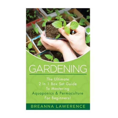 Gardening: The Ultimate 2 in 1 Guide to Mastering Aquaponics and Permaculture! - Paperback