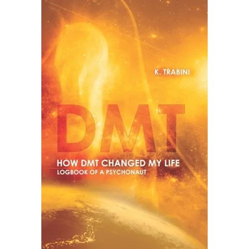 How DMT Changed My Life: Logbook of a Psychonaut - Paperback