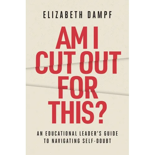 Am I Cut Out for This?: An Educational Leader's Guide to Navigating Self-Doubt - Paperback