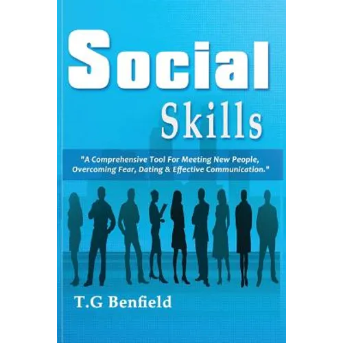 Social Skills: A Comprehensive Tool For Meeting New People, Overcoming Fear, Dating & Effective Communication - Paperback