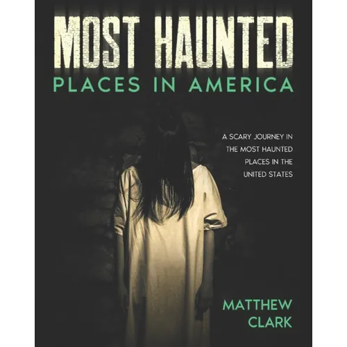 Most Haunted Places in America: True Ghost Stories. A Disturbing Journey in the Most Haunted Places in the United States - Paperback