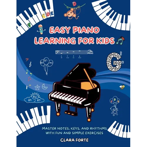 Easy Piano Learning for Kids: Master Notes, Keys, and Rhythms with Fun and Simple Exercises - A Complete Workbook - Paperback