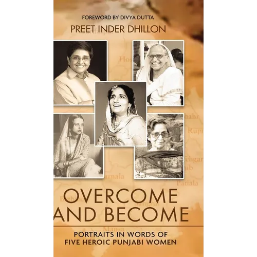 Overcome and Become: Portraits in Words of Five Heroic Punjabi Women - Hardcover