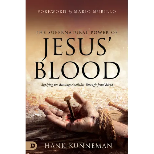 The Supernatural Power of Jesus' Blood: Applying the Blessings Available Through Jesus' Blood - Paperback