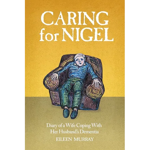 Caring for Nigel: Diary of a Wife Coping With Her Husband's Dementia - Paperback