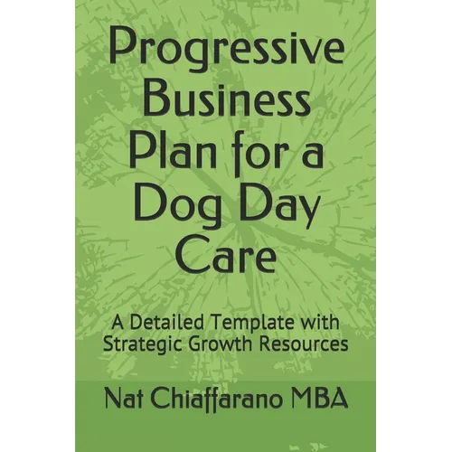 Progressive Business Plan for a Dog Day Care: A Detailed Template with Strategic Growth Resources - Paperback