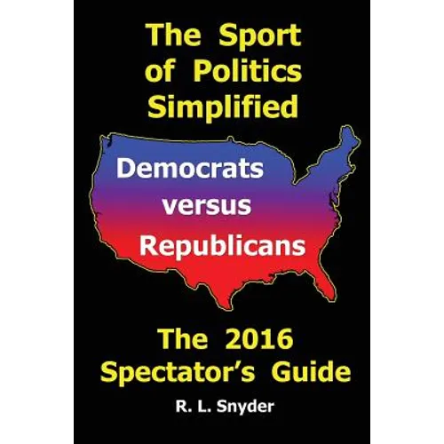 The Sport of Politics Simplified: Democrats versus Republicans, The 2016 Spectator's Guide - Paperback