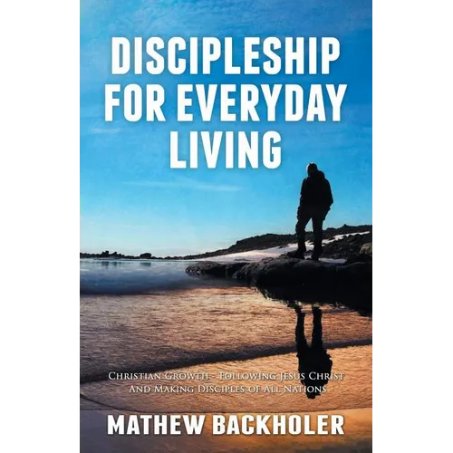 Discipleship for Everyday Living, Christian Growth, Following Jesus Christ and Making Disciples of All Nations: Firm Foundations, the Gospel, God's Wi - Paperback